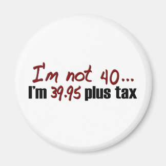 Not 40 $39.95 Plus Tax Magnet