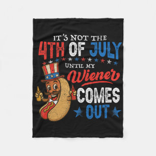 Not 4th July Until My Wiener Come Out Funny Hotdog Fleece Blanket