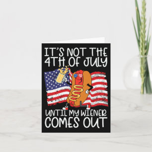 Not 4th Of July Until My Weiner Comes Out - Funny  Card