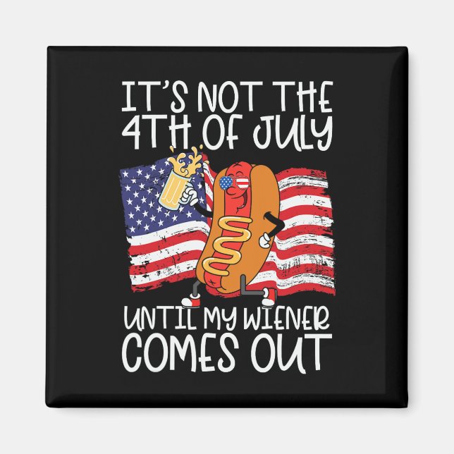 Not 4th Of July Until My Weiner Comes Out - Funny  Magnet (Front)