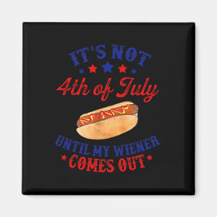 Not 4th Of July Until My Wiener Comes Out  Magnet