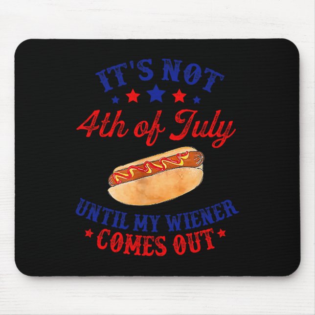 Not 4th Of July Until My Wiener Comes Out  Mouse Pad (Front)