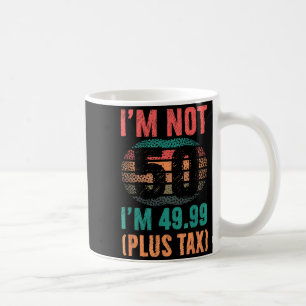 Not 50 4999 Plus Tax Birthday Shirt For Men Women Coffee Mug