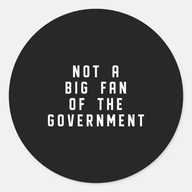 Not A Big Fan Of The Government Funny Sarcasm Sayi Classic Round Sticker (Front)
