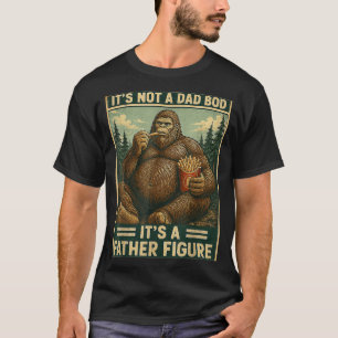 Not A Dad Bod A Father Figure Bigfoot Fathers Day T-Shirt