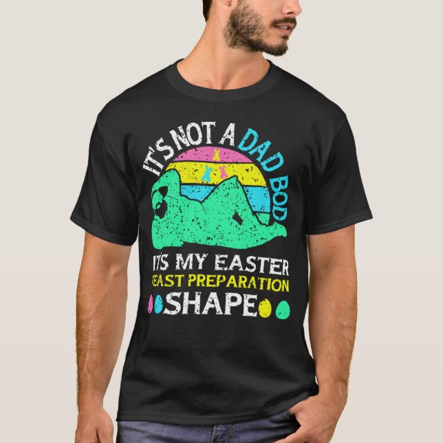 Not a Dad Bod It s My Easter Feast Preparation Sha T-Shirt (Front)