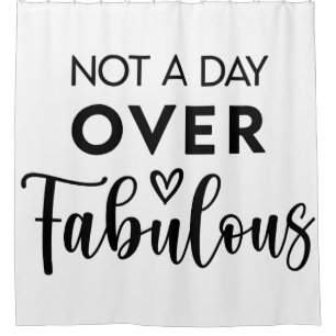 Not a Day Over Fabulous – Funny Birthday Quote Shower Curtain