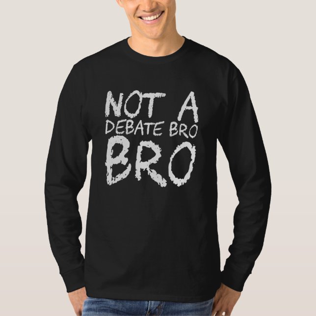Not A Debate Bro Bro T-Shirt (Front)