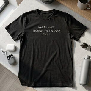 Not A Fan Of Mondays Or Tuesdays Either Funny T-Shirt