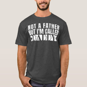 Not A Father But I'm Called Daddy Inappropriate T-Shirt