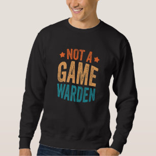 Not A Game Warden  3 Sweatshirt