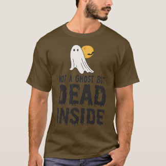 not a ghost but dead inside T-Shirt