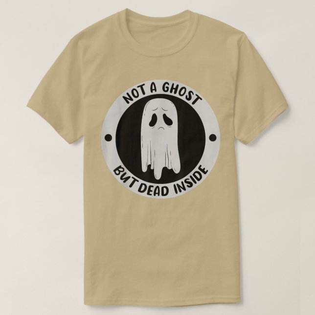 Not A Ghost But Dead Insinde Sadness Unhappy Hallo T-Shirt (Design Front)