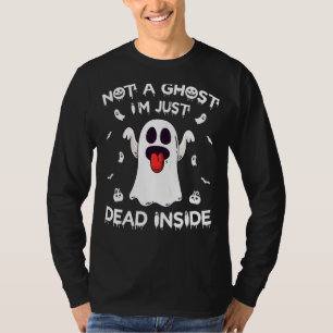Not A Ghost I'm Just Dead Inside Halloween Ghost T-Shirt