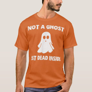Not A Ghost Just Dead Inside Funny Boo  T-Shirt