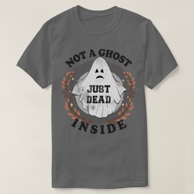 Not A Ghost Just Dead Inside Halloween T-Shirt (Design Front)