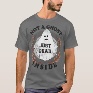 Not A Ghost Just Dead Inside Halloween T-Shirt