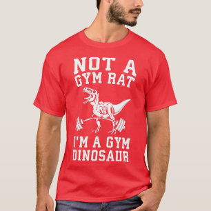 Not A Gym Rat Im A Gym Dinosaur Funny Rex Workout T-Shirt
