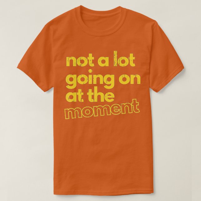 Not A Lot Going On At The Moment  - 59  T-Shirt (Design Front)