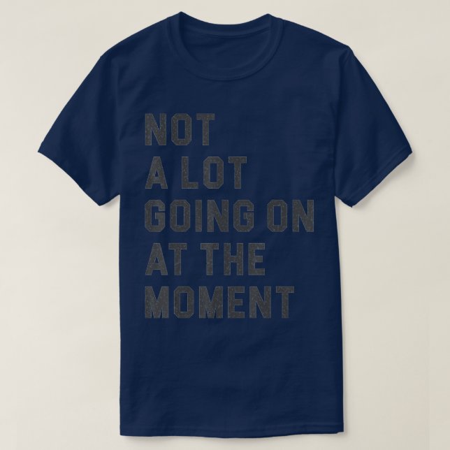 Not a Lot Going On at The Moment Funny Lazy Bored  T-Shirt (Design Front)