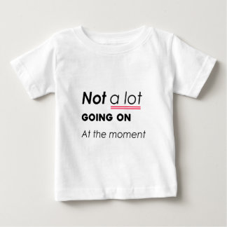 Not a Lot Going On At The Moment – Funny Minimalis Baby T-Shirt