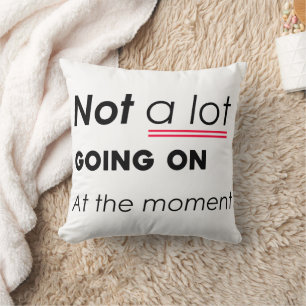 Not a Lot Going On At The Moment – Funny Minimalis Cushion