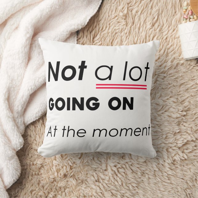 Not a Lot Going On At The Moment – Funny Minimalis Cushion (Blanket)