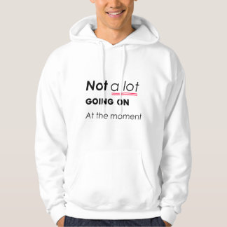 Not a Lot Going On At The Moment – Funny Minimalis Hoodie