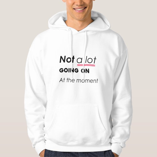 Not a Lot Going On At The Moment – Funny Minimalis Hoodie (Front)