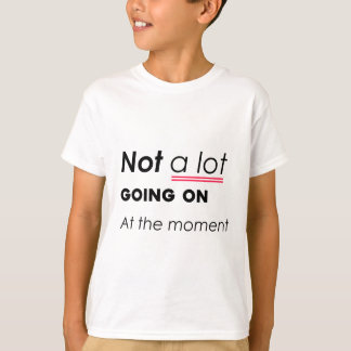 Not a Lot Going On At The Moment – Funny Minimalis T-Shirt