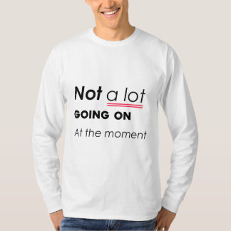 Not a Lot Going On At The Moment – Funny Minimalis T-Shirt