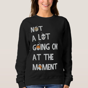 Not a Lot Going On at The Moment  Lazy Bored Sarca Sweatshirt