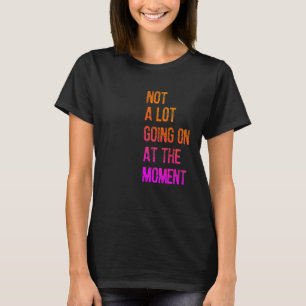 Not a Lot Going On at The Moment  Lazy Bored Sarca T-Shirt