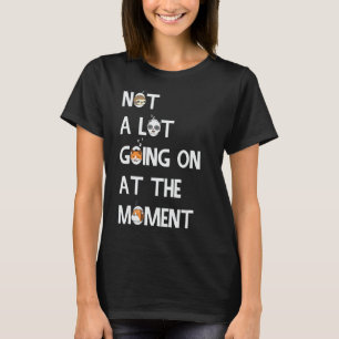 Not a Lot Going On at The Moment  Lazy Bored Sarca T-Shirt