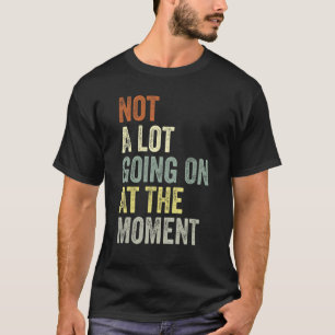 Not A Lot Going On At The Moment  Lazy Bored Sarca T-Shirt