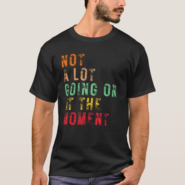 Not a Lot Going on at the Moment Retro Sarcastic D T-Shirt (Front)