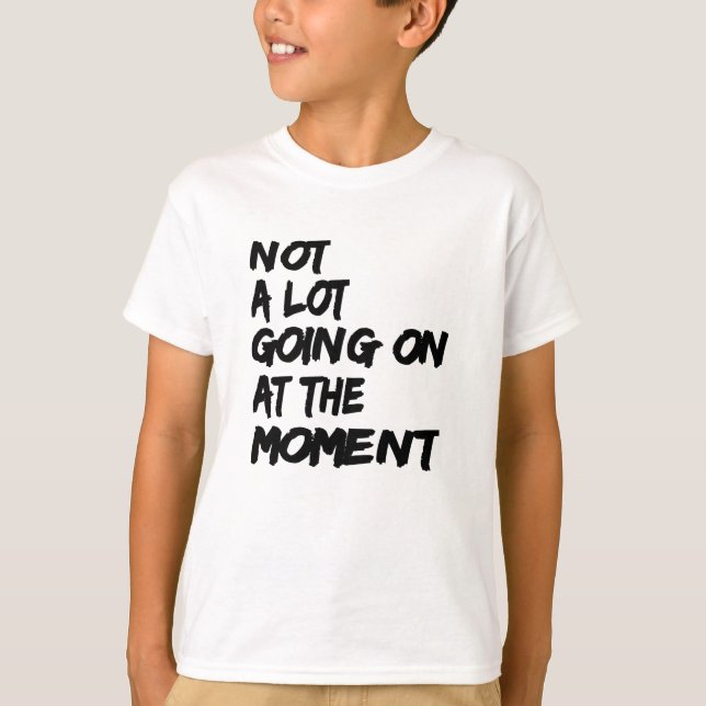Not a Lot Going On At The Moment Shirt Quote Desig (Front)