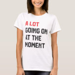 Not A Lot Going On At The Moment T-Shirt<br><div class="desc">Not a Lot Going on at the Moment! So,  do you like what you see? Go ahead and buy this awesome Design right now today.</div>