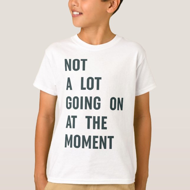 Not a Lot Going on at The Moment Trendy Saying T-S T-Shirt (Front)
