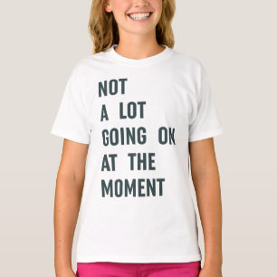 Not a Lot Going on at The Moment Trendy Saying T-S T-Shirt