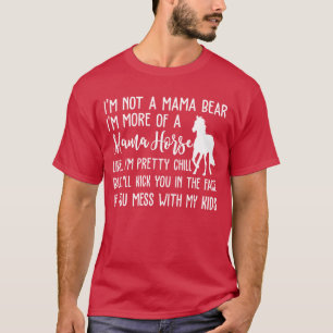 Not A Mama Bear Im More Of A Mama Horse gift T-Shirt