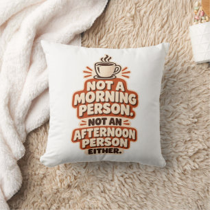Not a Morning Person Not an Afternoon Person  Cushion