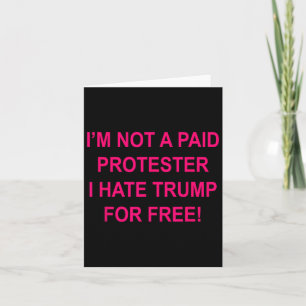 Not A Paid Protester - I Hate Trump For Free 1 Card