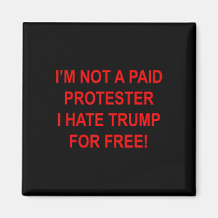 Not A Paid Protester - I Hate Trump For Free _1 Magnet