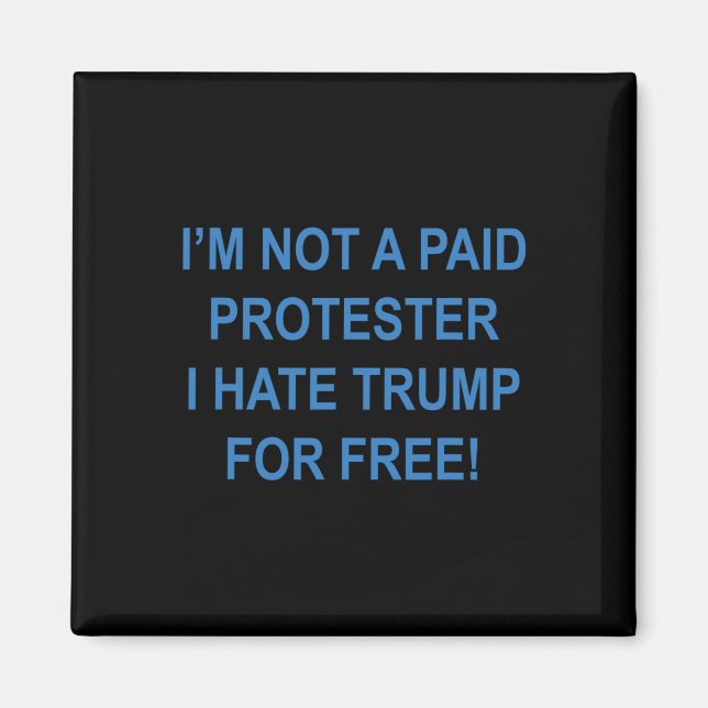 Not A Paid Protester - I Hate Trump For Free 4  Magnet (Front)
