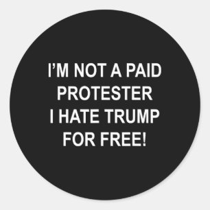 Not A Paid Protester - I Hate Trump For Free 5  Classic Round Sticker