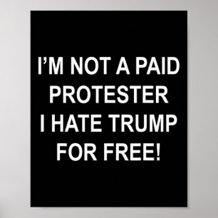 Not A Paid Protester - I Hate Trump For Free 5 Poster