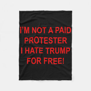 Not A Paid Protester - I Hate Trump For Free  Fleece Blanket