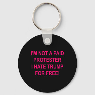 Not A Paid Protester - I Hate Trump For Free Key Ring