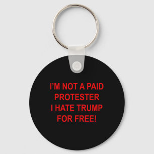 Not A Paid Protester - I Hate Trump For Free Key Ring